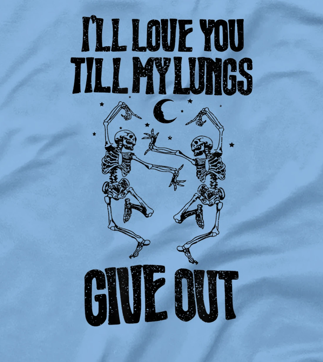 This I’ll Love You Till My Lungs Give Out Skeleton Dancing T-Shirt, Women T-Shirt