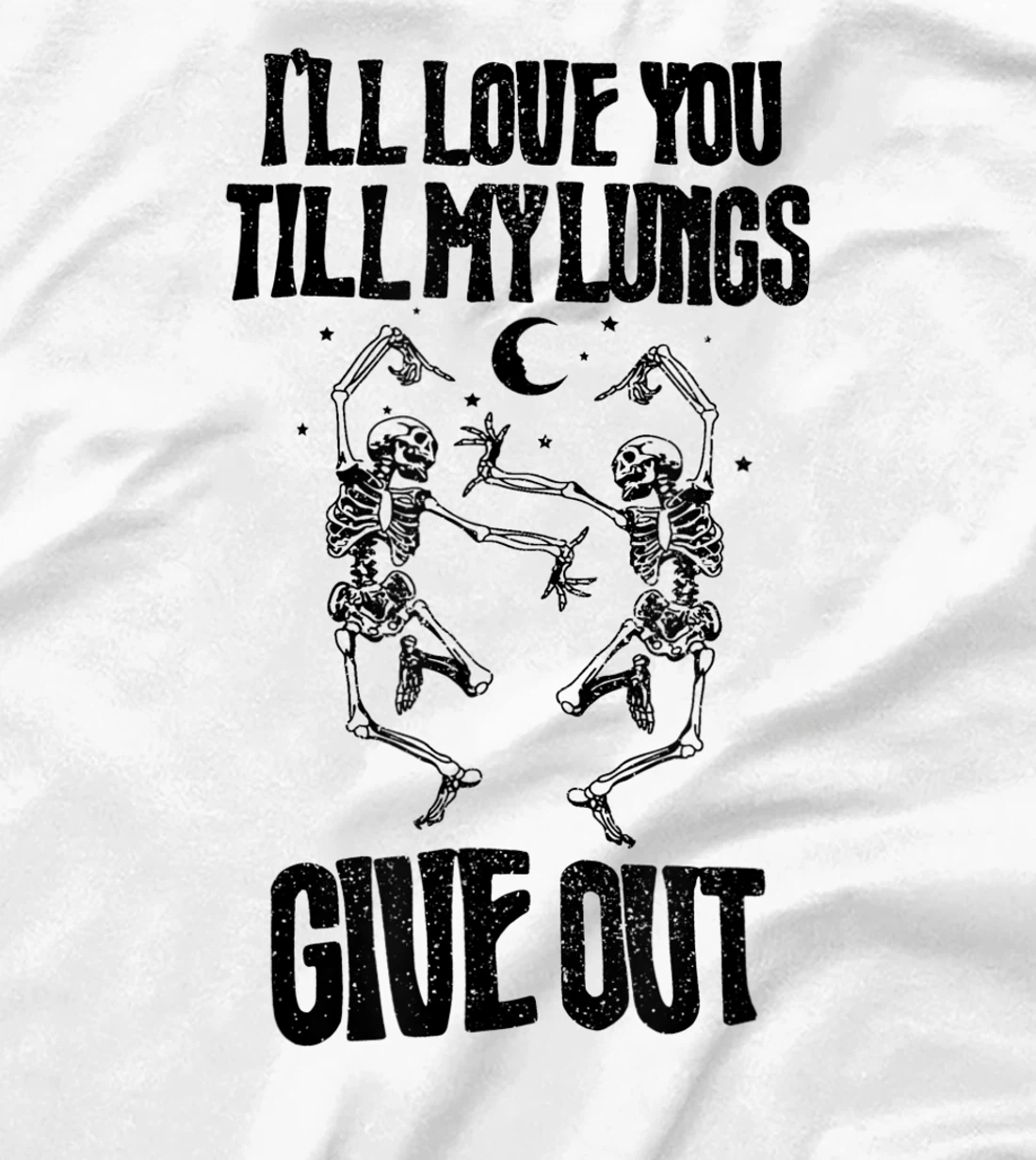 This I’ll Love You Till My Lungs Give Out Skeleton Dancing T-Shirt, Women T-Shirt