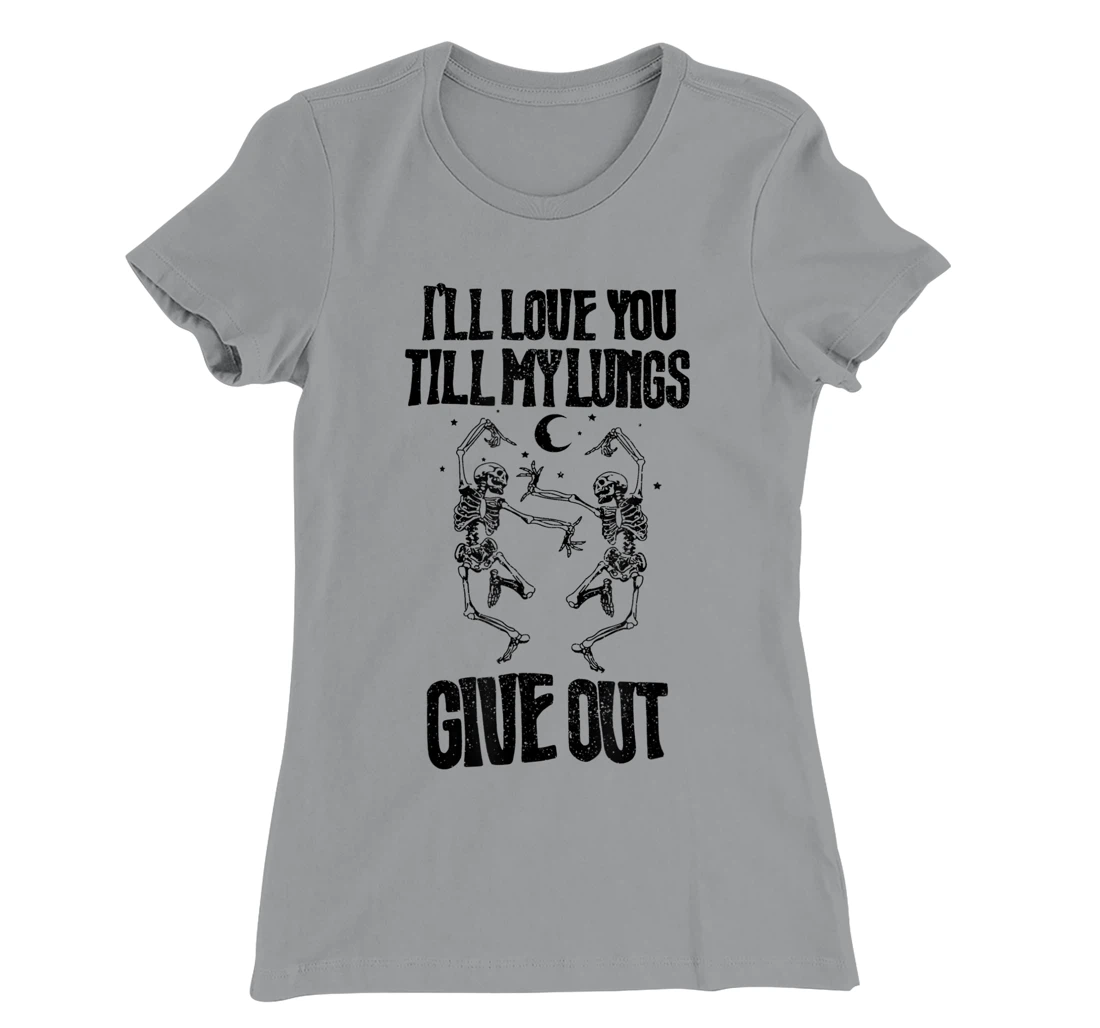 This I’ll Love You Till My Lungs Give Out Skeleton Dancing T-Shirt, Women T-Shirt