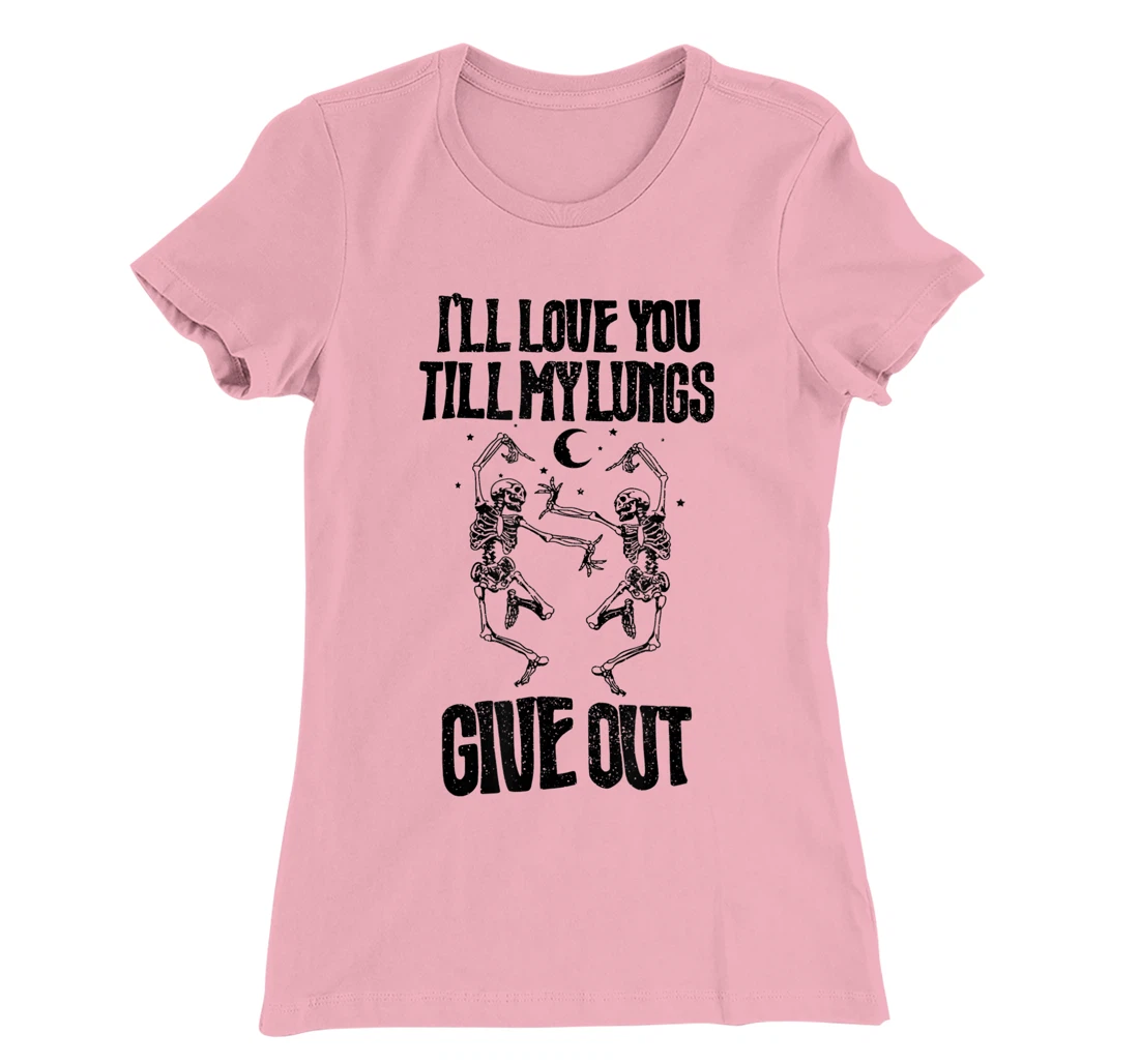 This I’ll Love You Till My Lungs Give Out Skeleton Dancing T-Shirt, Women T-Shirt