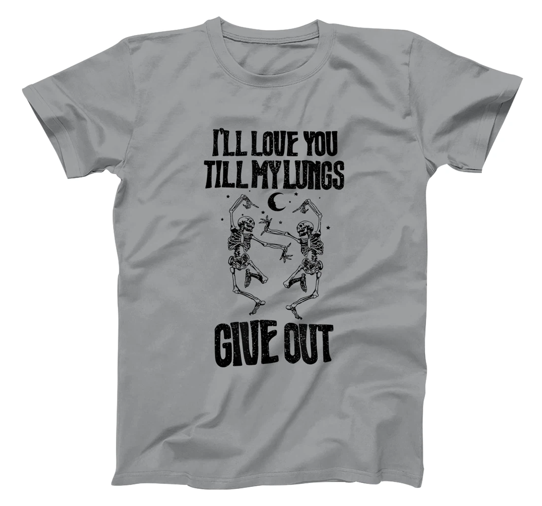 This I’ll Love You Till My Lungs Give Out Skeleton Dancing T-Shirt, Women T-Shirt