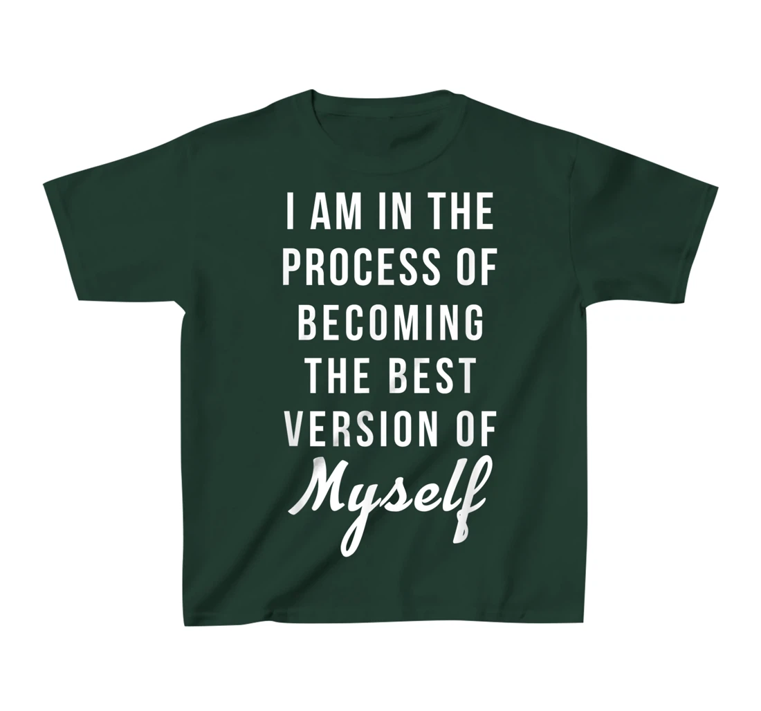 I am in the Process of Becoming The Best Version of Myself T-Shirt, Kid T-Shirt and Women T-Shirt