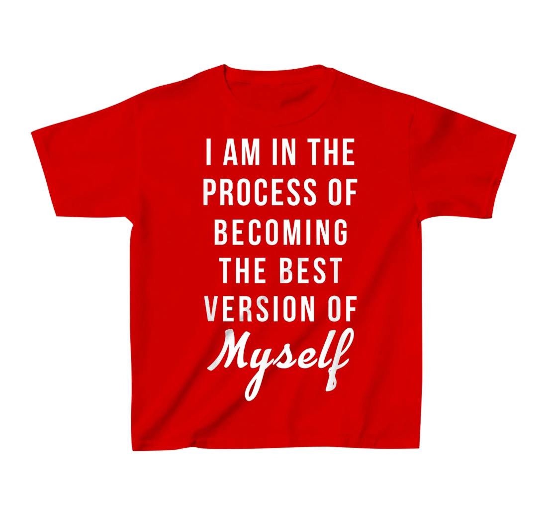 I am in the Process of Becoming The Best Version of Myself T-Shirt, Kid T-Shirt and Women T-Shirt