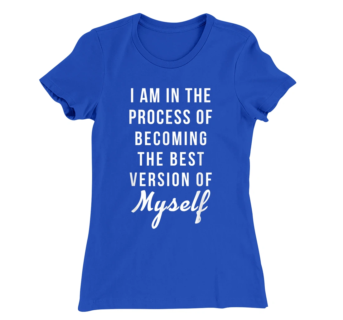I am in the Process of Becoming The Best Version of Myself T-Shirt, Kid T-Shirt and Women T-Shirt