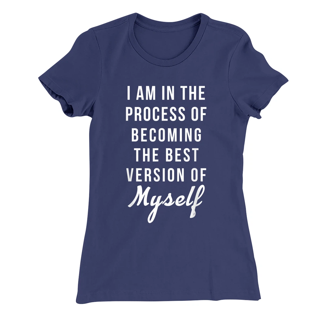 I am in the Process of Becoming The Best Version of Myself T-Shirt, Kid T-Shirt and Women T-Shirt