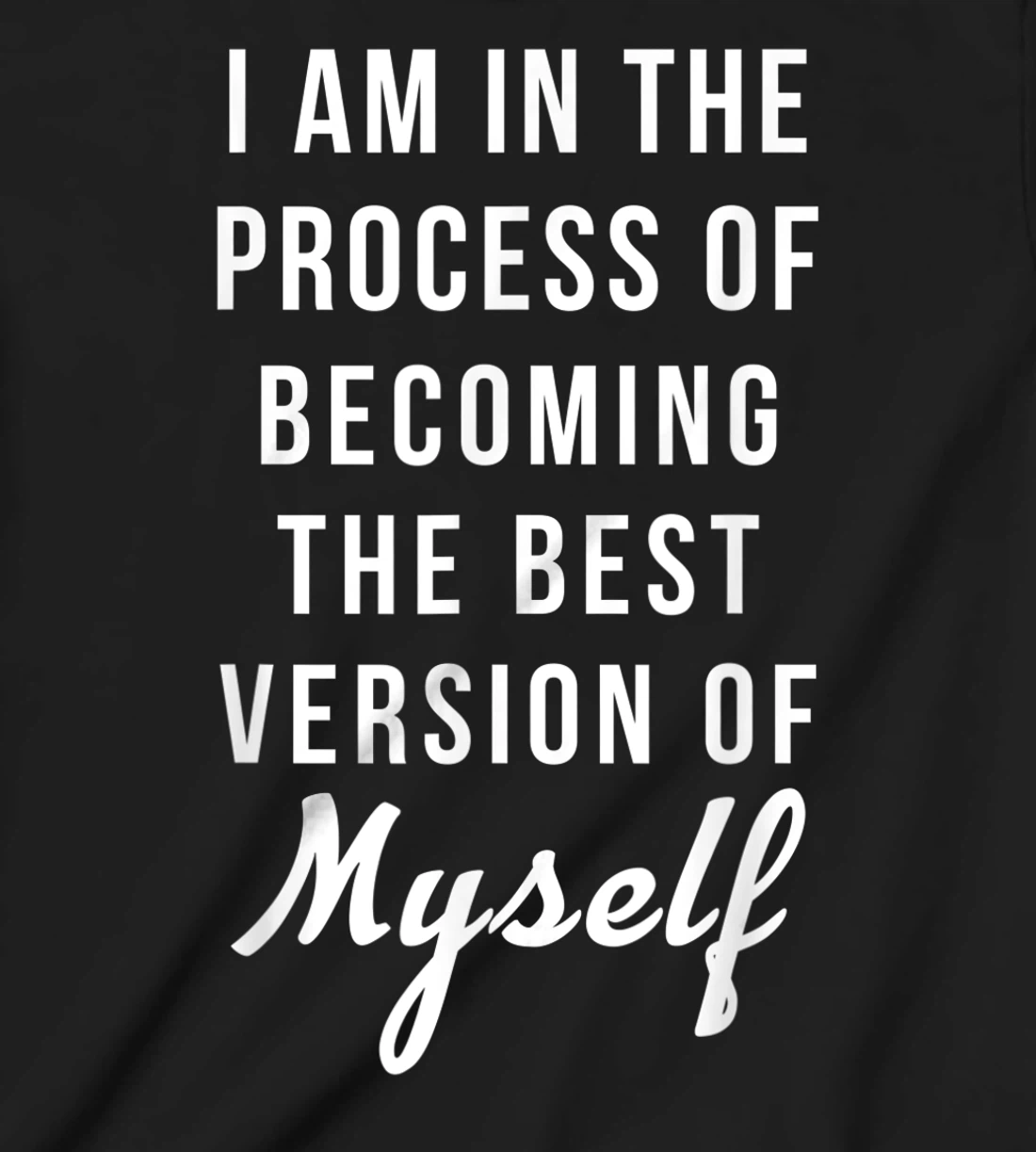 I am in the Process of Becoming The Best Version of Myself T-Shirt, Kid T-Shirt and Women T-Shirt