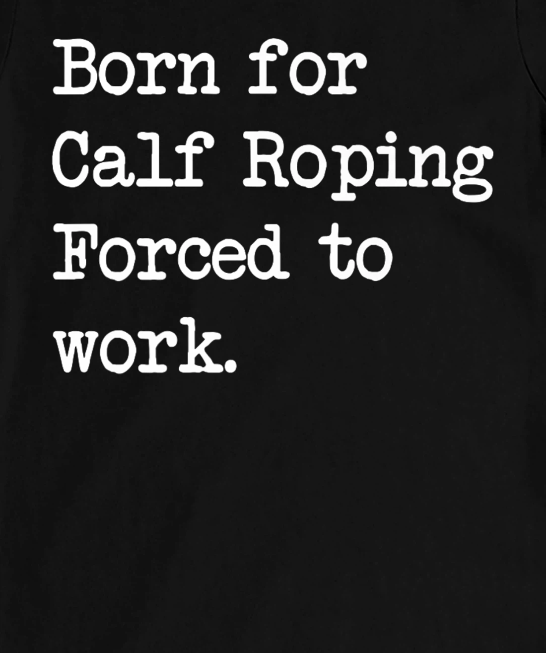 Born For Calf Roping Tie-Down Roping Sarcastic Minimalist T-Shirt, Kid T-Shirt and Women T-Shirt