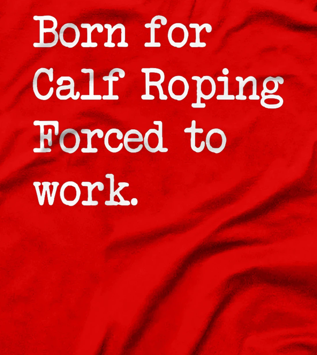 Born For Calf Roping Tie-Down Roping Sarcastic Minimalist T-Shirt, Kid T-Shirt and Women T-Shirt