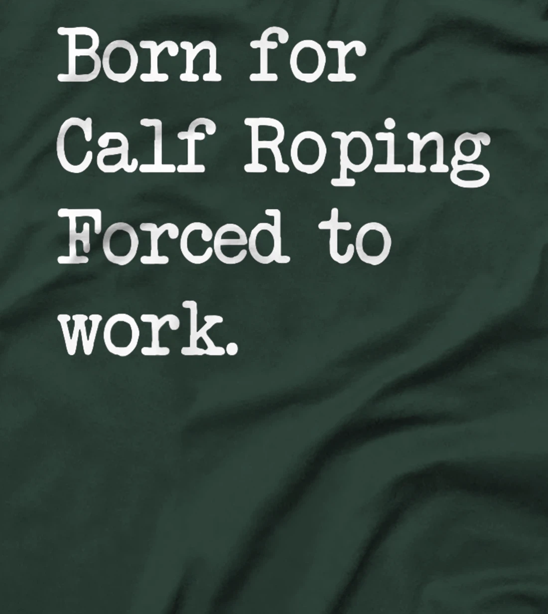 Born For Calf Roping Tie-Down Roping Sarcastic Minimalist T-Shirt, Kid T-Shirt and Women T-Shirt