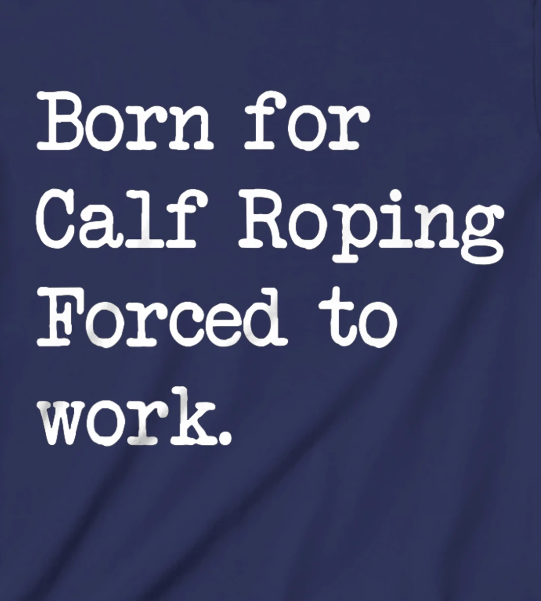 Born For Calf Roping Tie-Down Roping Sarcastic Minimalist T-Shirt, Kid T-Shirt and Women T-Shirt