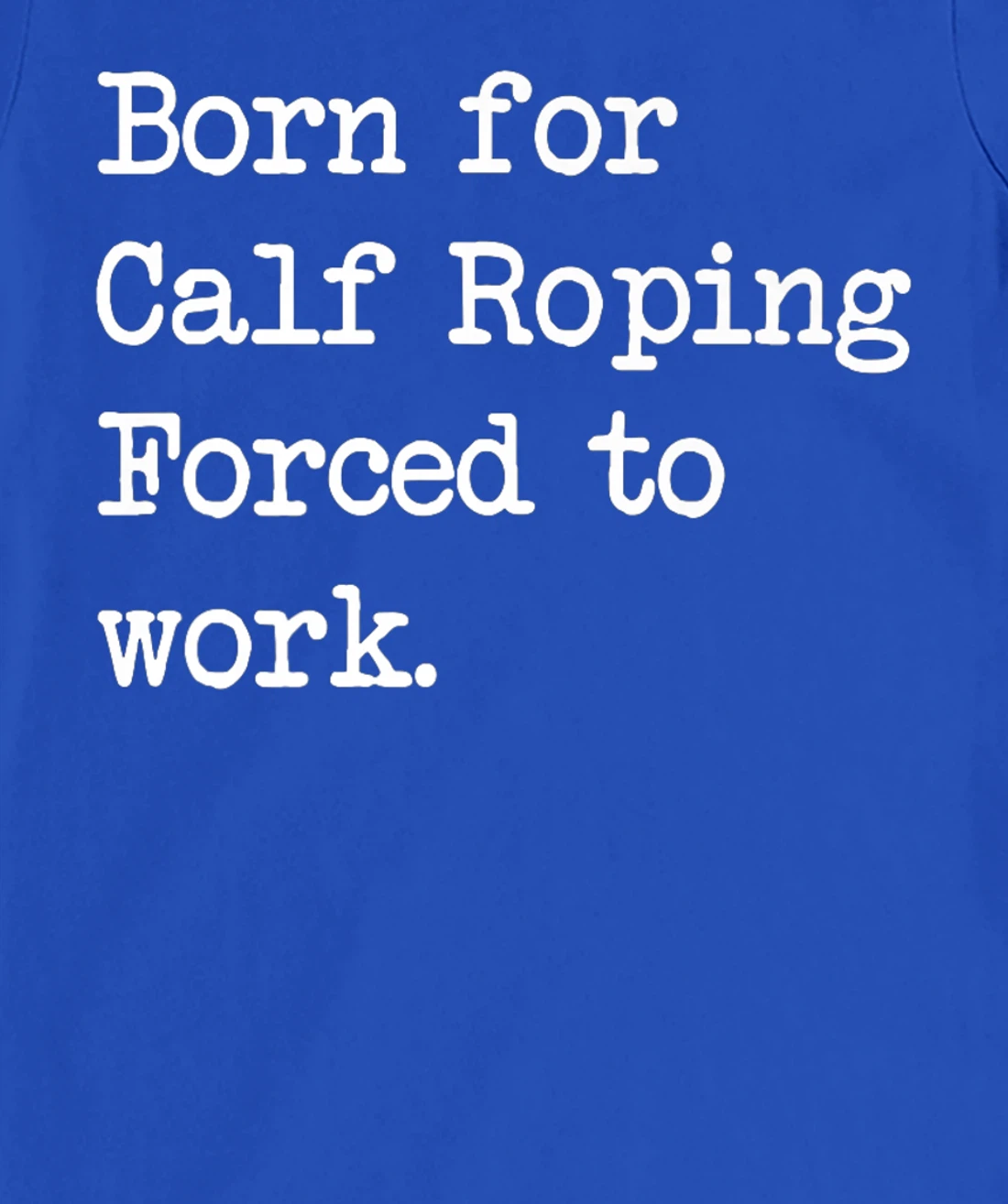 Born For Calf Roping Tie-Down Roping Sarcastic Minimalist T-Shirt, Kid T-Shirt and Women T-Shirt