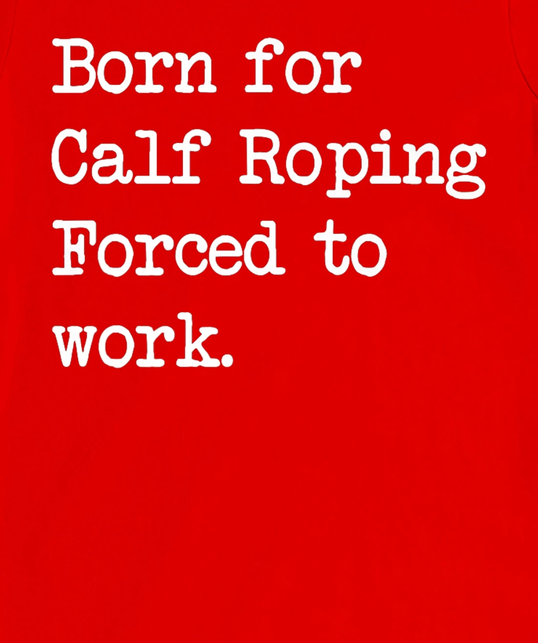 Born For Calf Roping Tie-Down Roping Sarcastic Minimalist T-Shirt, Kid T-Shirt and Women T-Shirt