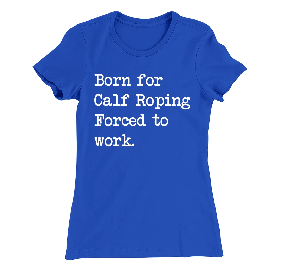 Born For Calf Roping Tie-Down Roping Sarcastic Minimalist T-Shirt, Kid T-Shirt and Women T-Shirt