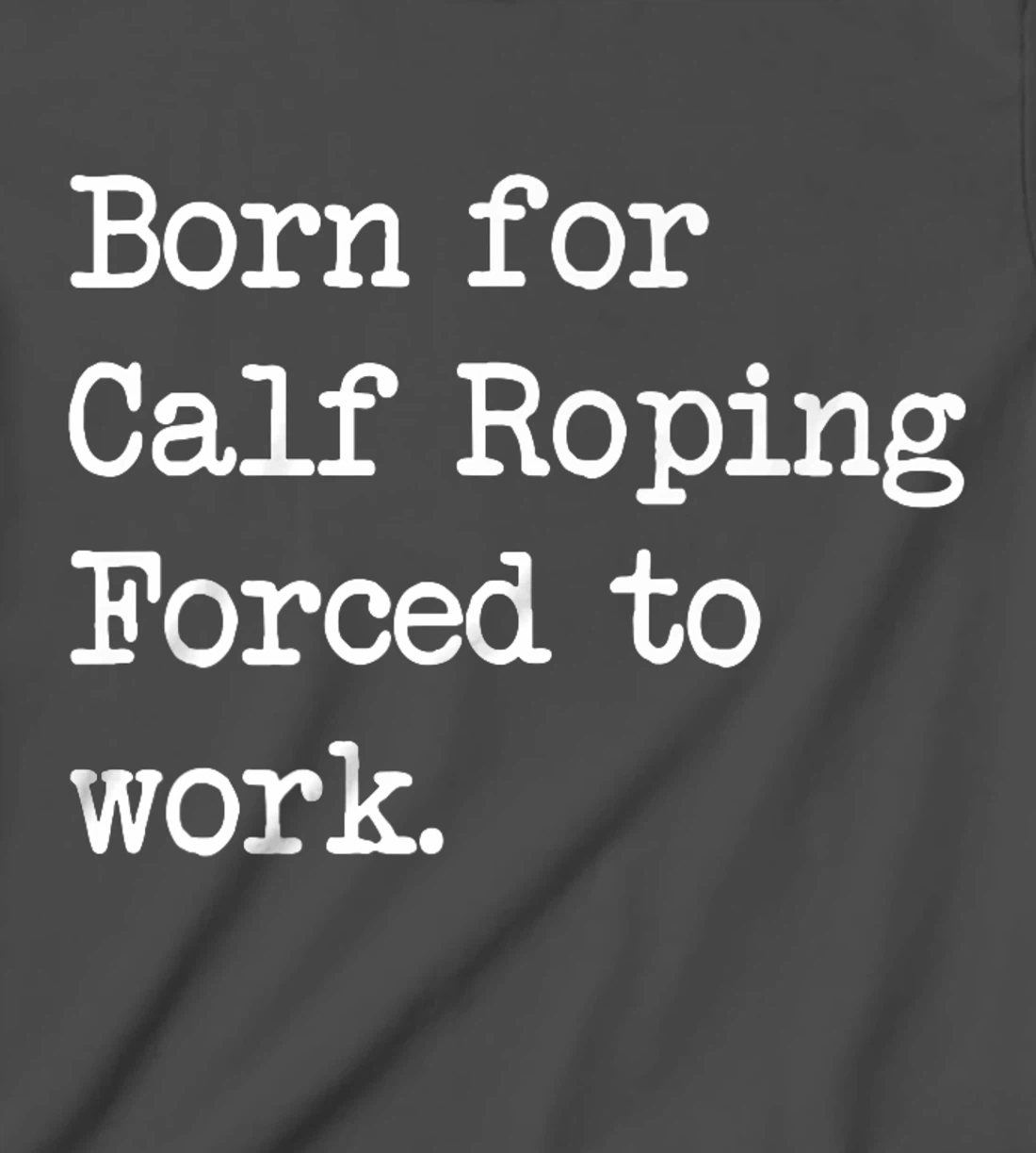 Born For Calf Roping Tie-Down Roping Sarcastic Minimalist T-Shirt, Kid T-Shirt and Women T-Shirt