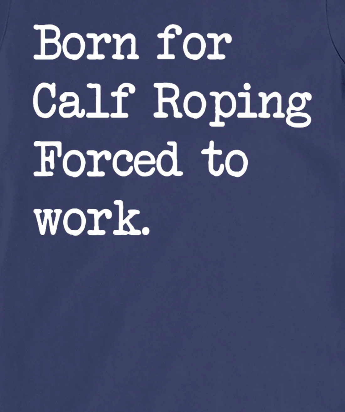 Born For Calf Roping Tie-Down Roping Sarcastic Minimalist T-Shirt, Kid T-Shirt and Women T-Shirt