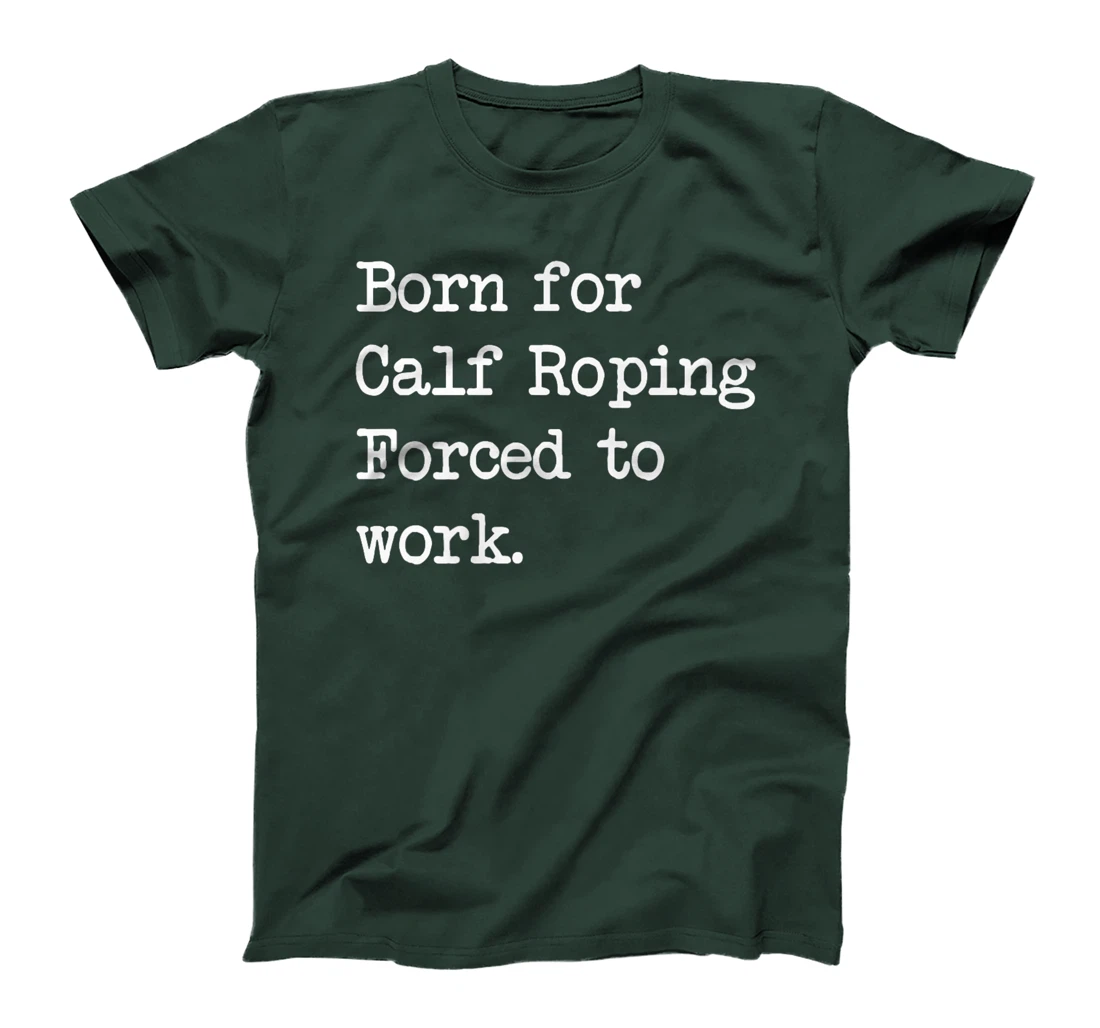 Born For Calf Roping Tie-Down Roping Sarcastic Minimalist T-Shirt, Kid T-Shirt and Women T-Shirt
