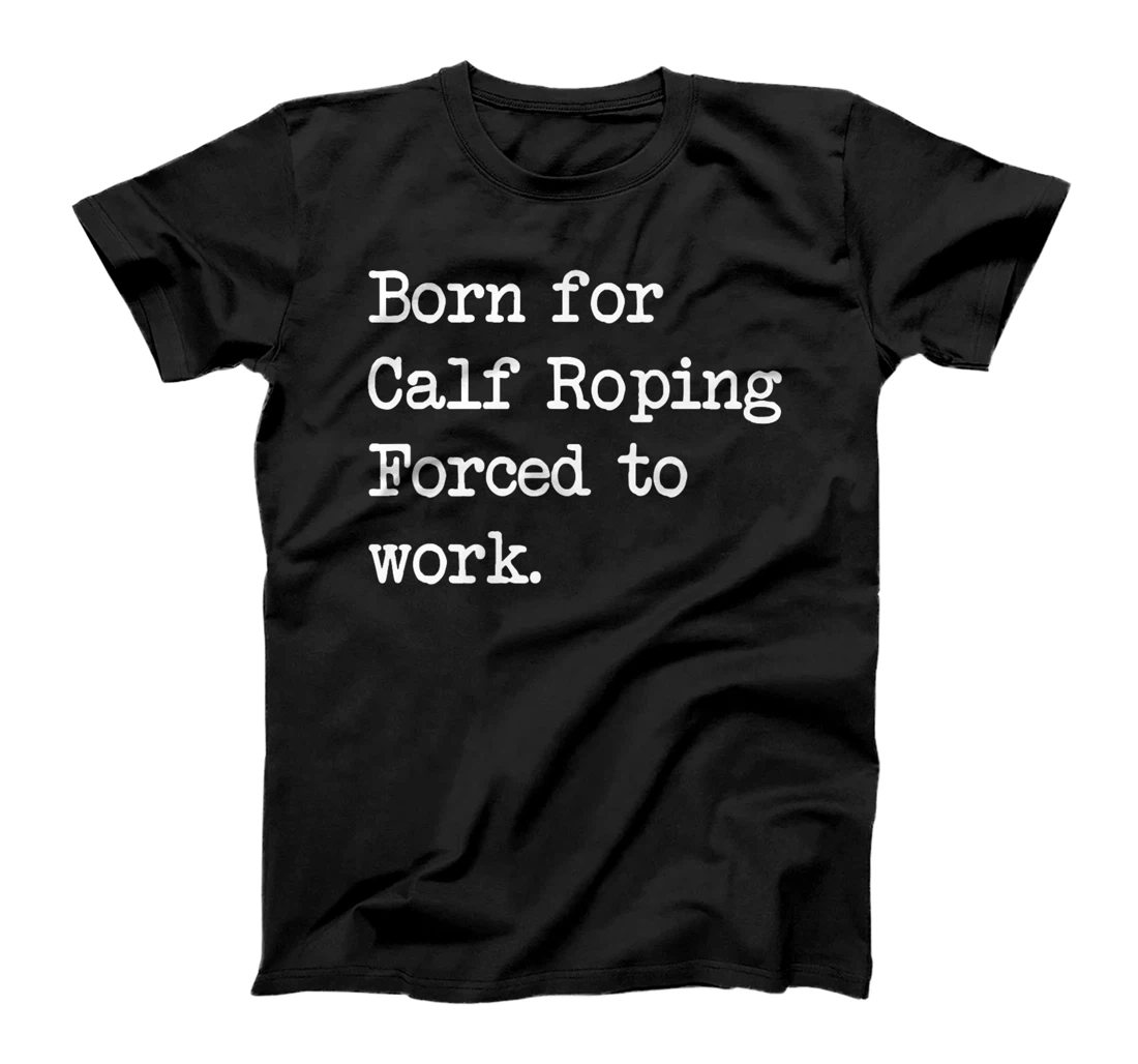 Born For Calf Roping Tie-Down Roping Sarcastic Minimalist T-Shirt, Kid T-Shirt and Women T-Shirt