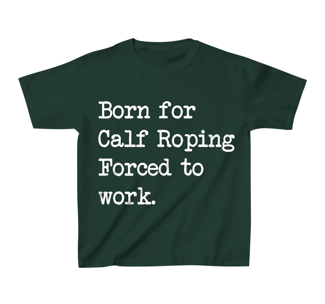 Born For Calf Roping Tie-Down Roping Sarcastic Minimalist T-Shirt, Kid T-Shirt and Women T-Shirt