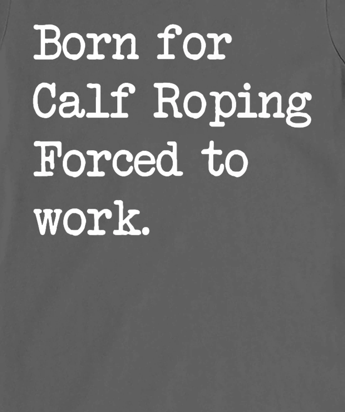Born For Calf Roping Tie-Down Roping Sarcastic Minimalist T-Shirt, Kid T-Shirt and Women T-Shirt