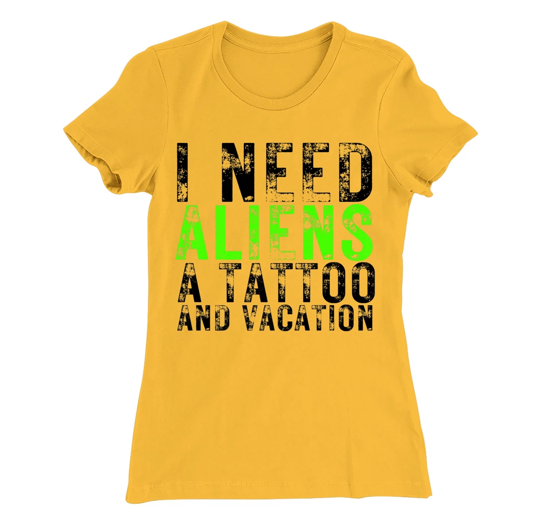 Womens I Need Aliens a Tattoo and a Vacation UFO Lovers Abduction T-Shirt, Women T-Shirt