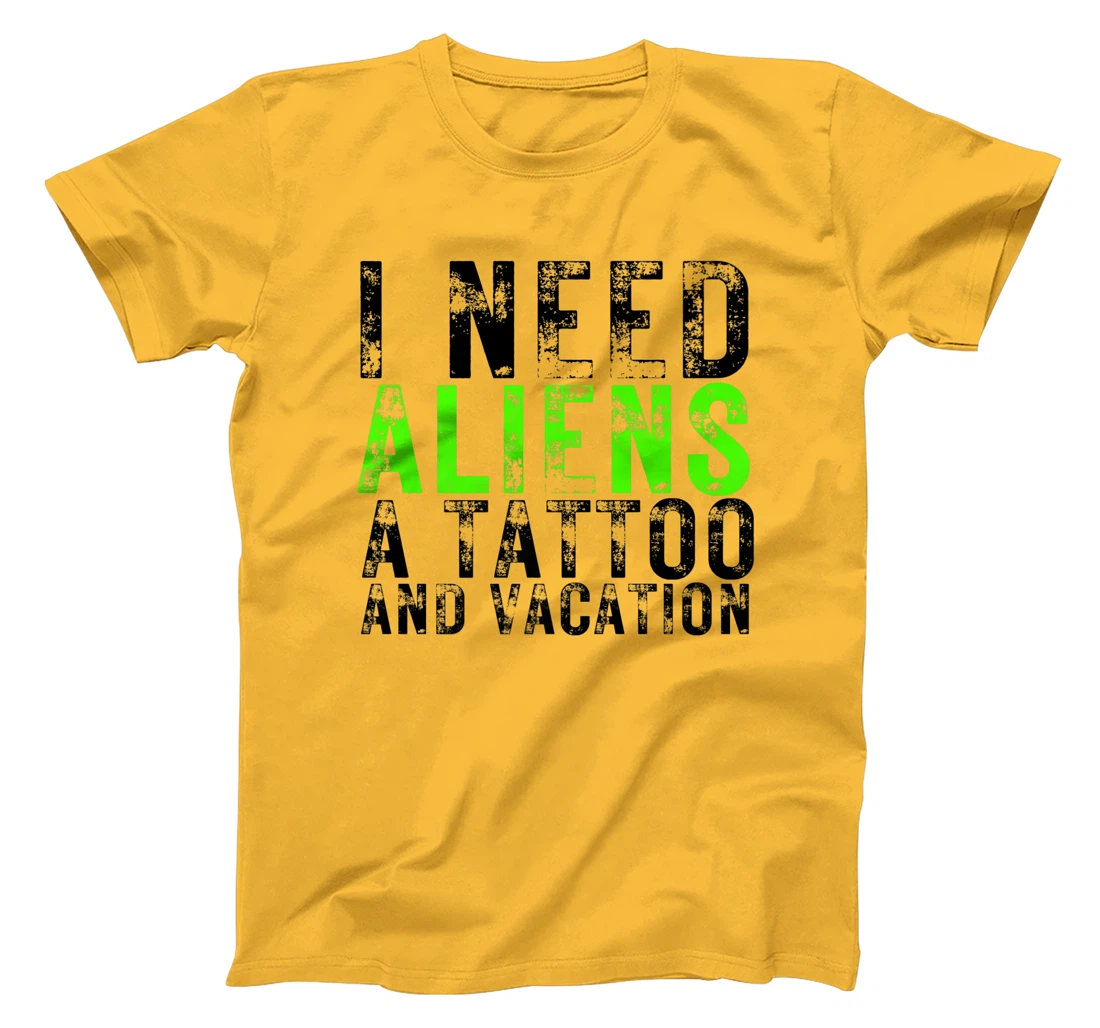 Womens I Need Aliens a Tattoo and a Vacation UFO Lovers Abduction T-Shirt, Women T-Shirt