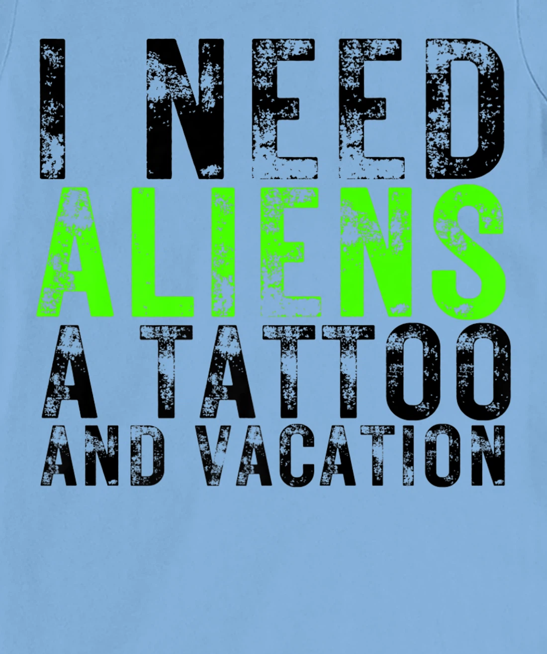 Womens I Need Aliens a Tattoo and a Vacation UFO Lovers Abduction T-Shirt, Women T-Shirt
