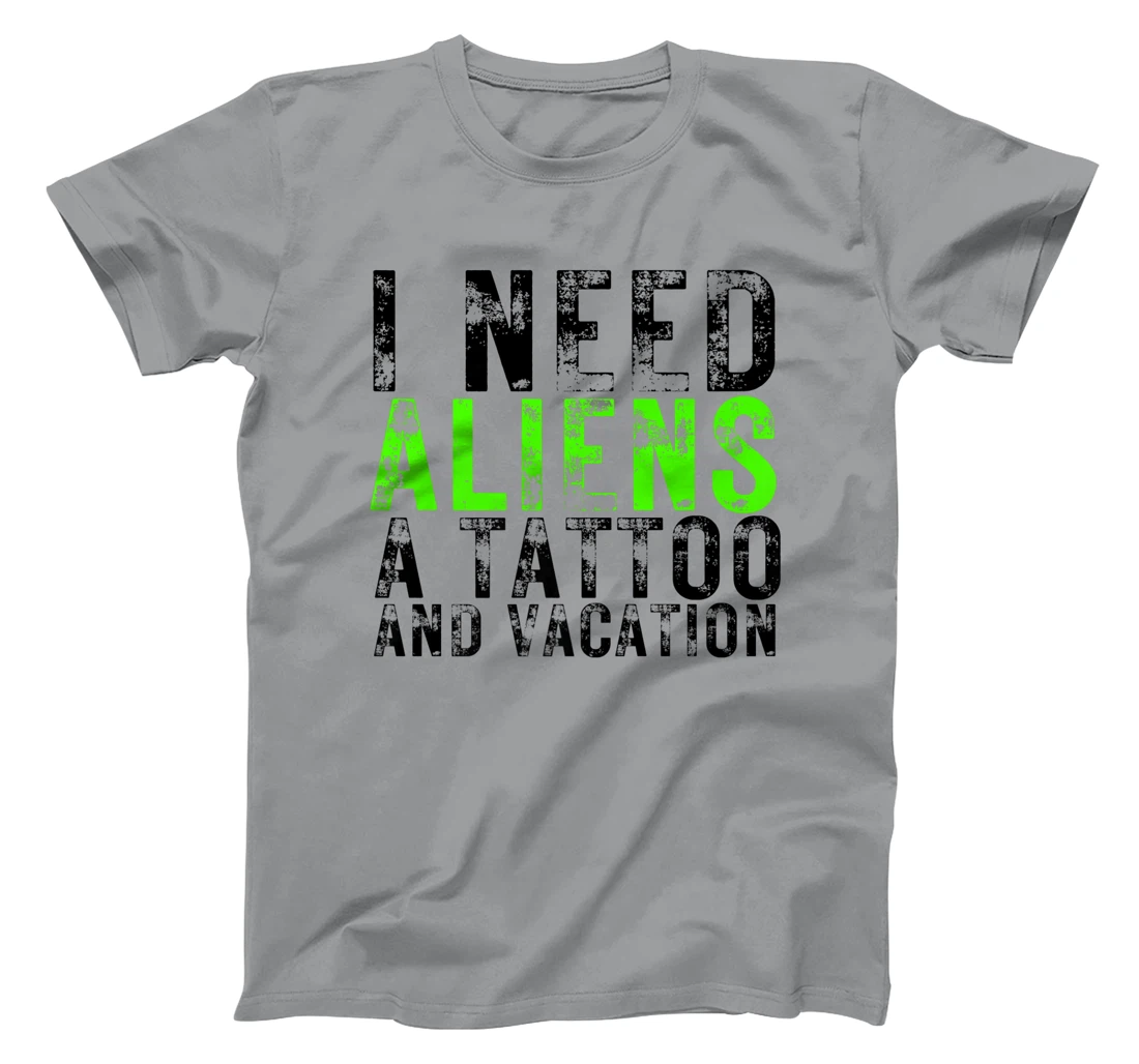 Womens I Need Aliens a Tattoo and a Vacation UFO Lovers Abduction T-Shirt, Women T-Shirt