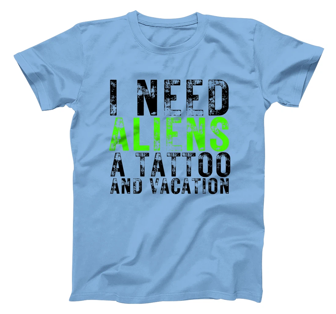 Womens I Need Aliens a Tattoo and a Vacation UFO Lovers Abduction T-Shirt, Women T-Shirt