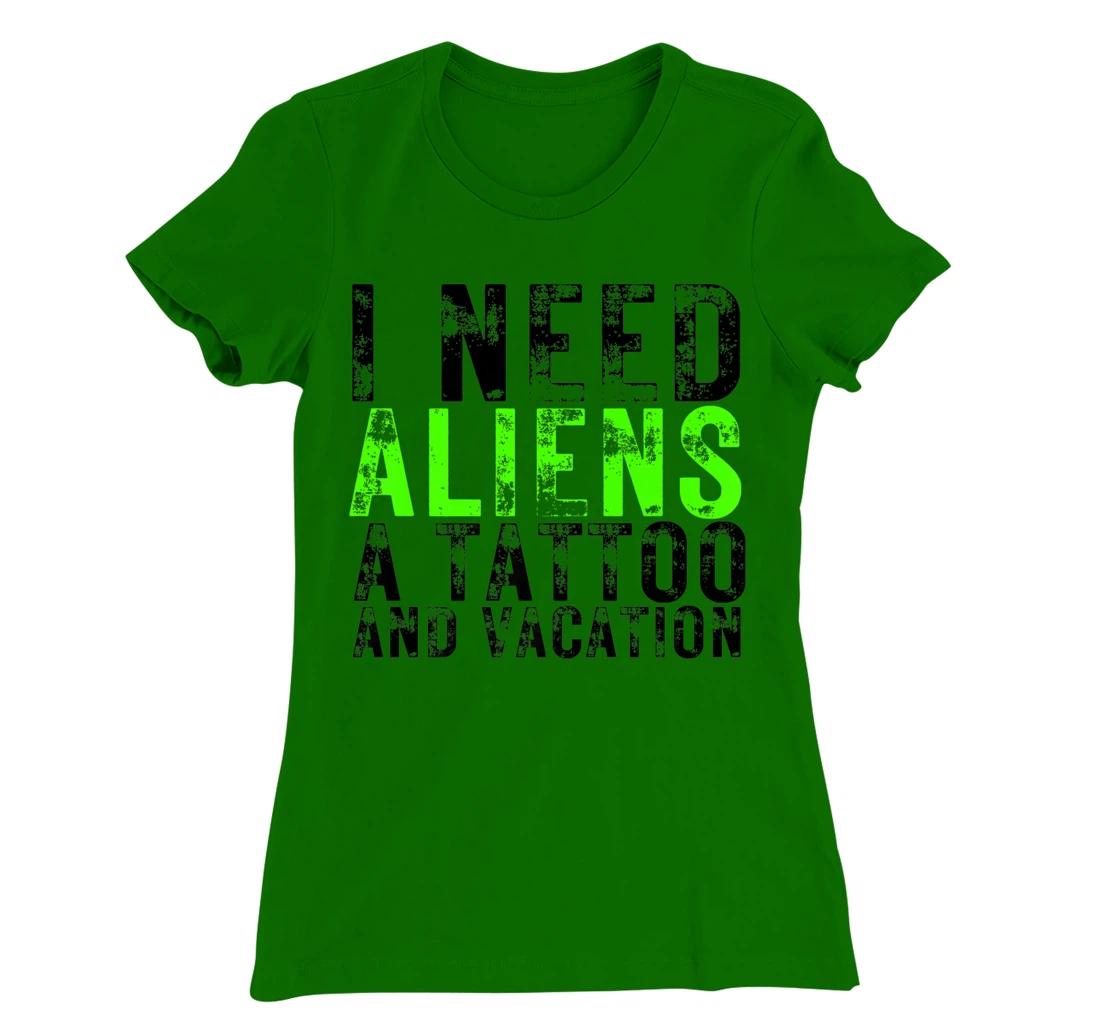 Womens I Need Aliens a Tattoo and a Vacation UFO Lovers Abduction T-Shirt, Women T-Shirt