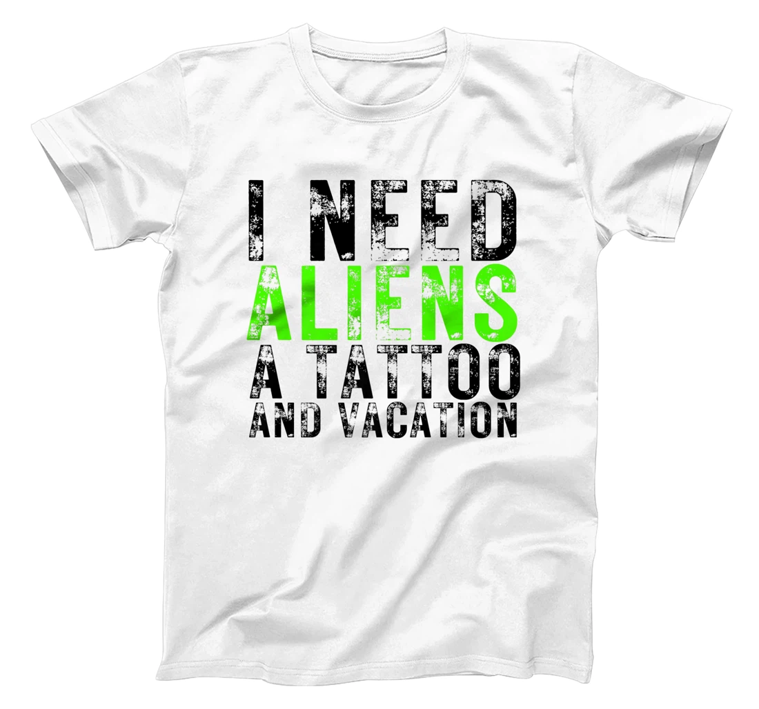 Womens I Need Aliens a Tattoo and a Vacation UFO Lovers Abduction T-Shirt, Women T-Shirt