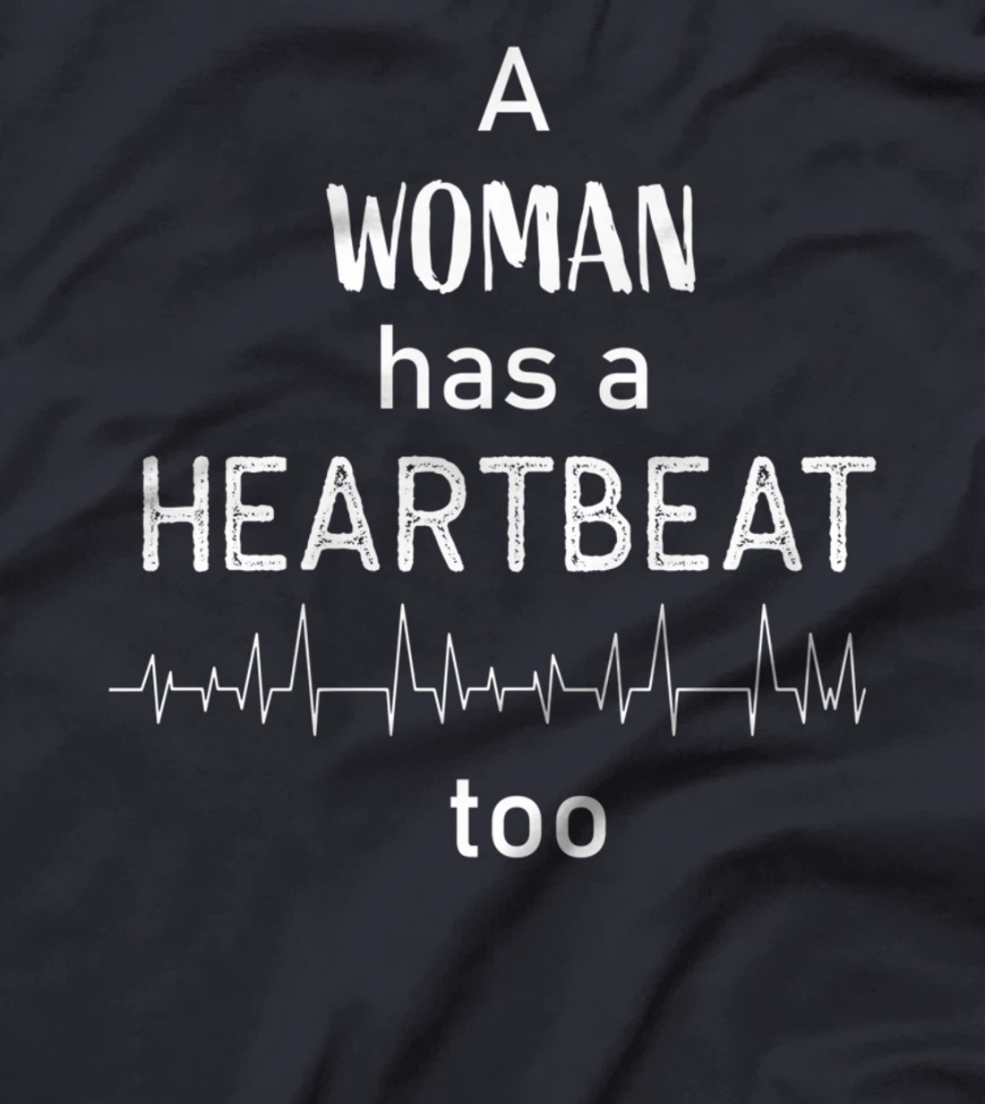 A Woman Has a Heartbeat too T-Shirt