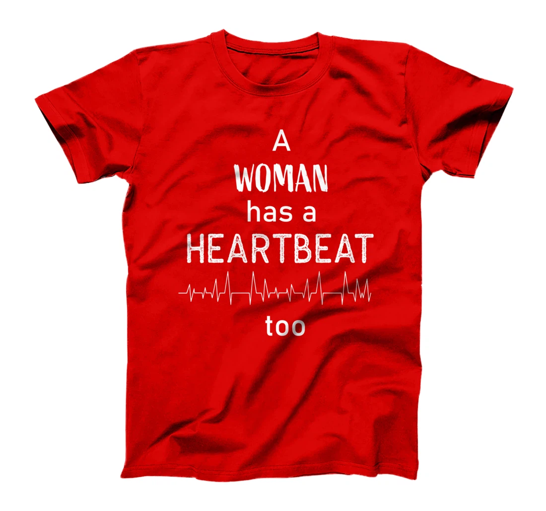 A Woman Has a Heartbeat too T-Shirt
