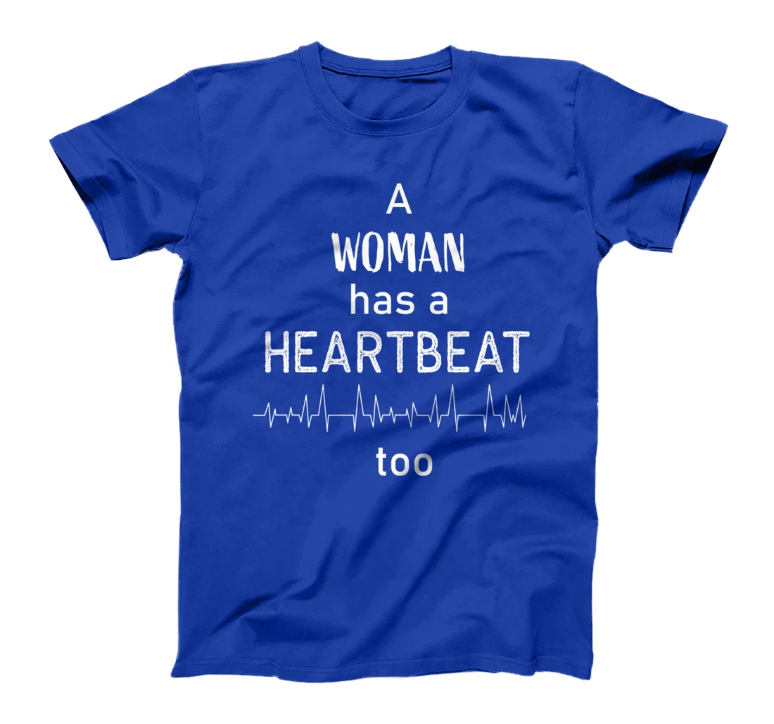 A Woman Has a Heartbeat too T-Shirt