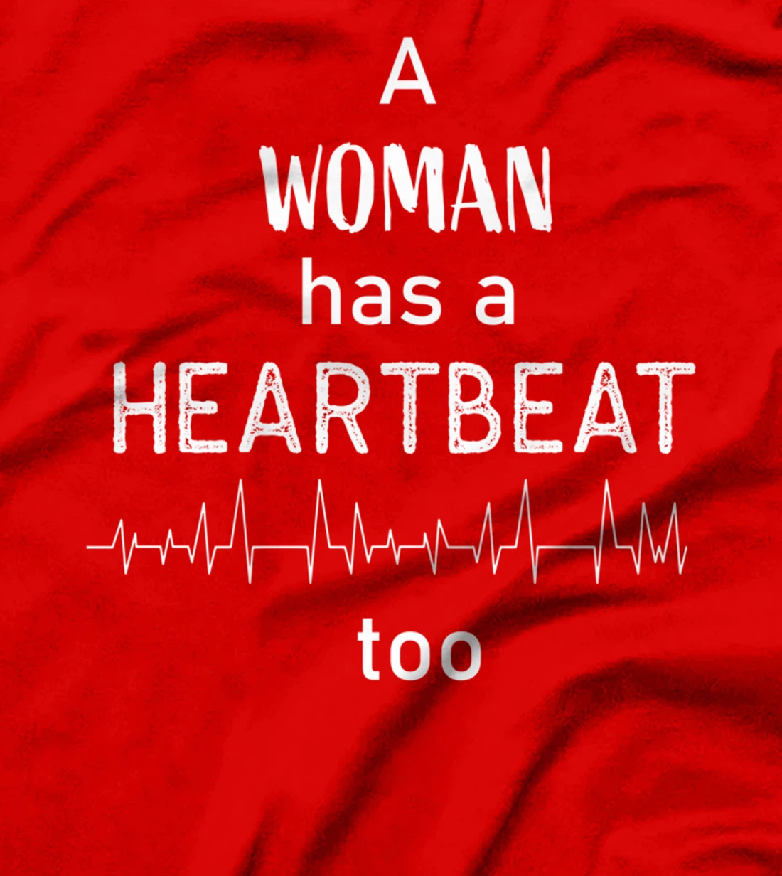 A Woman Has a Heartbeat too T-Shirt