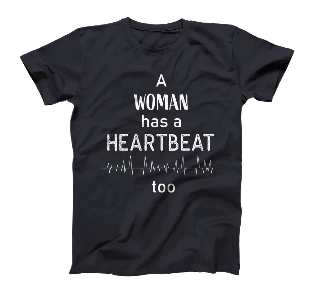 A Woman Has a Heartbeat too T-Shirt