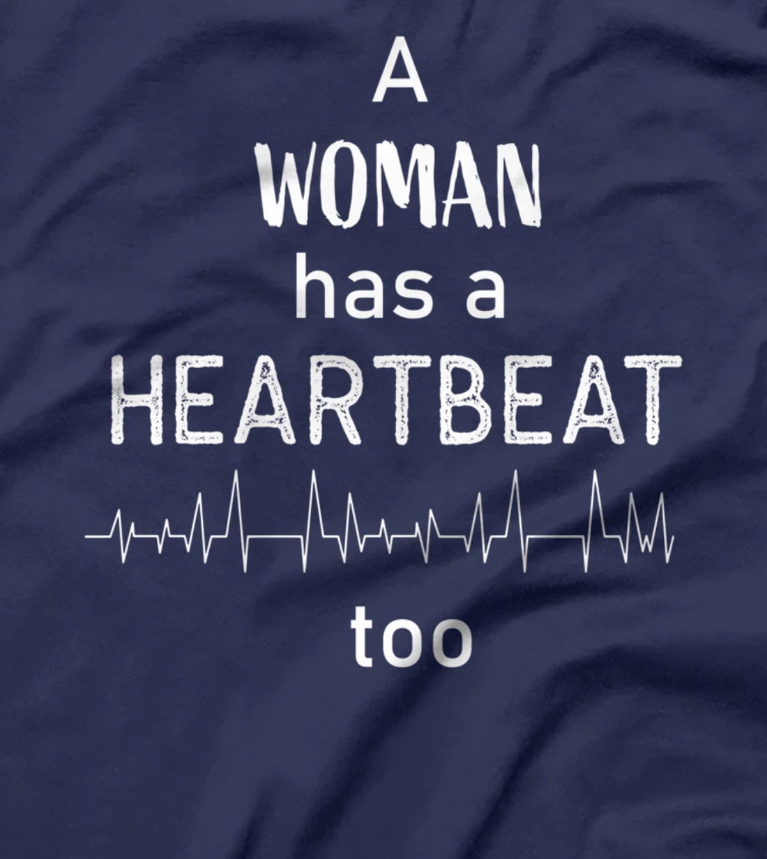 A Woman Has a Heartbeat too T-Shirt