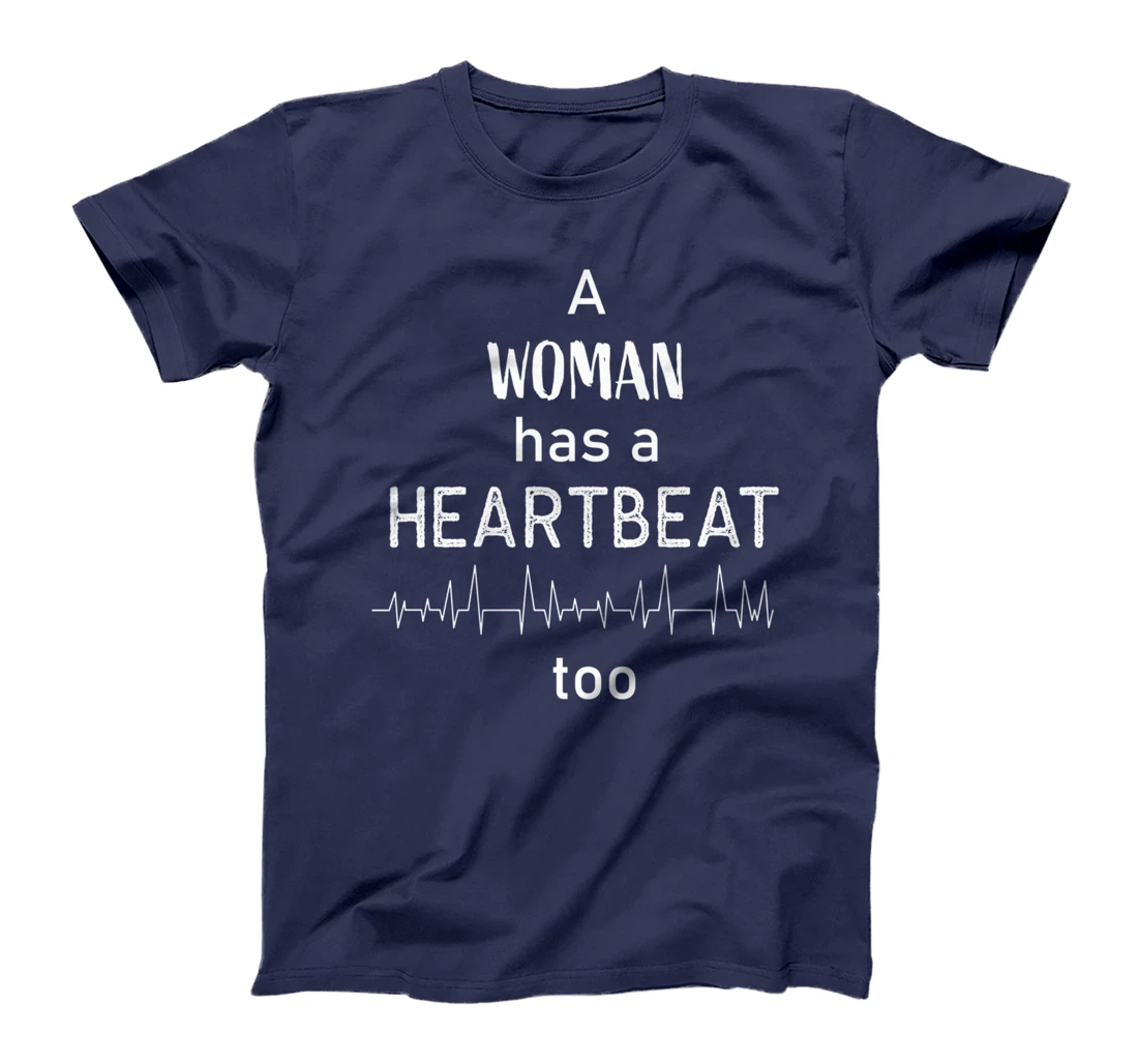 A Woman Has a Heartbeat too T-Shirt