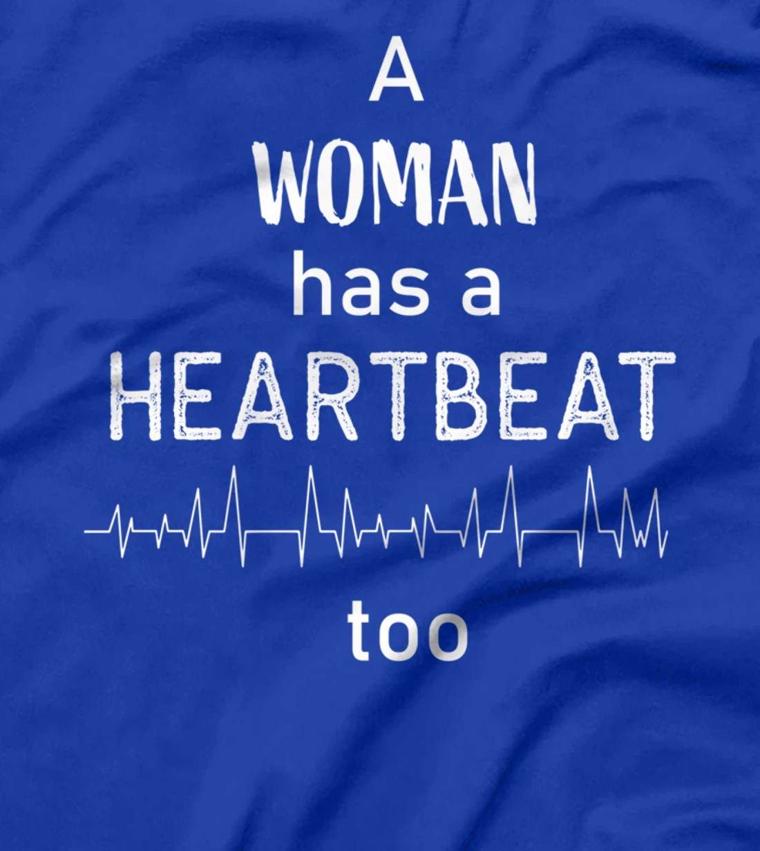 A Woman Has a Heartbeat too T-Shirt