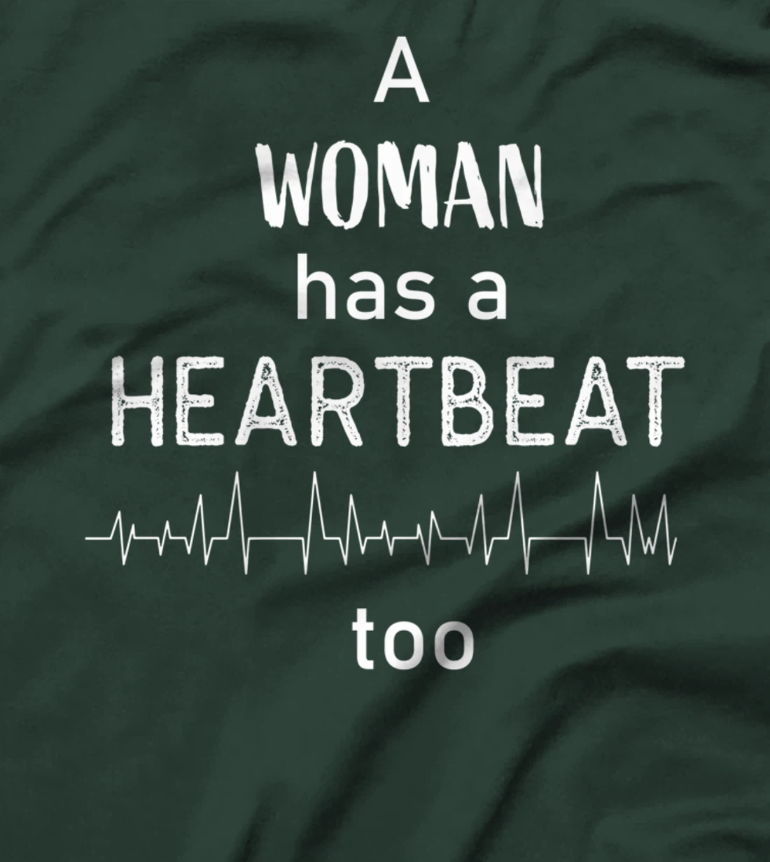 A Woman Has a Heartbeat too T-Shirt