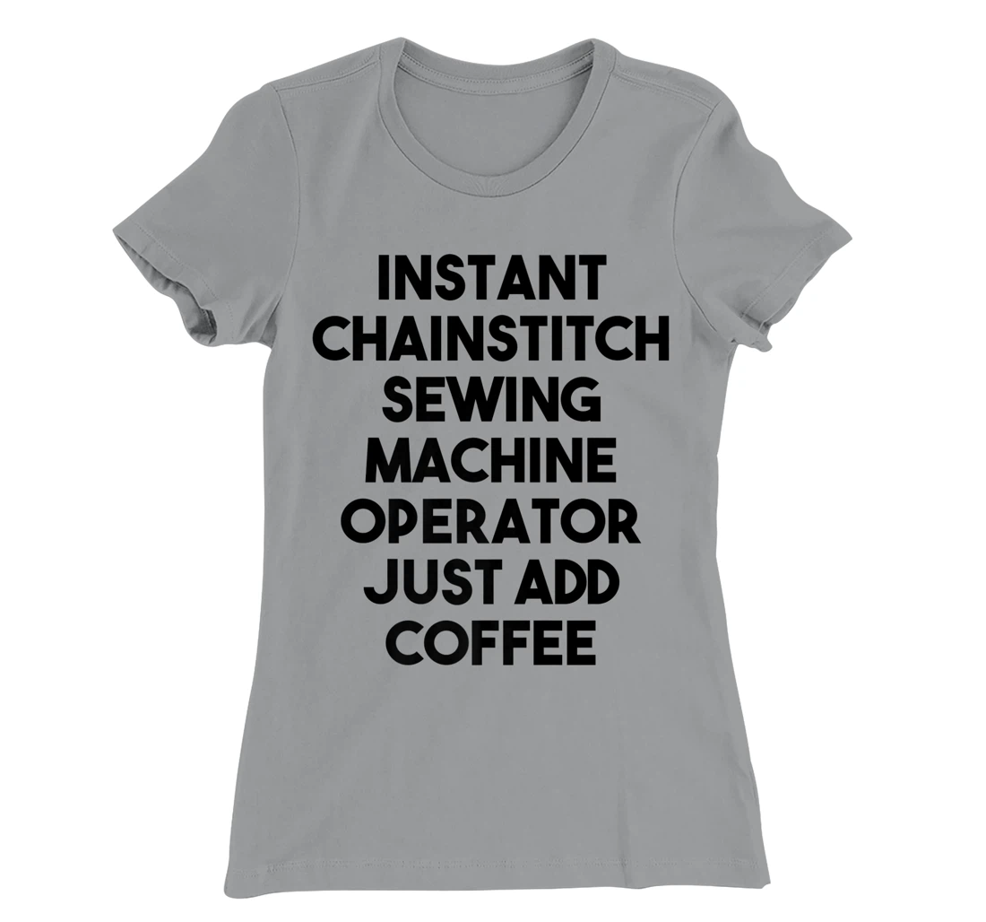 Womens Instant Chainstitch Sewing Machine Operator Just Add Coffee T-Shirt, Kid T-Shirt and Women T-Shirt