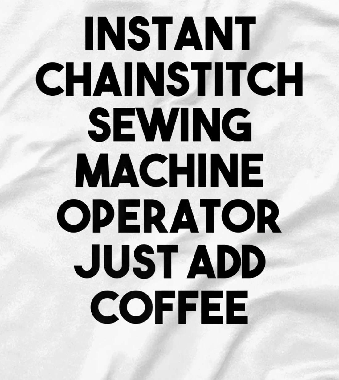 Womens Instant Chainstitch Sewing Machine Operator Just Add Coffee T-Shirt, Kid T-Shirt and Women T-Shirt
