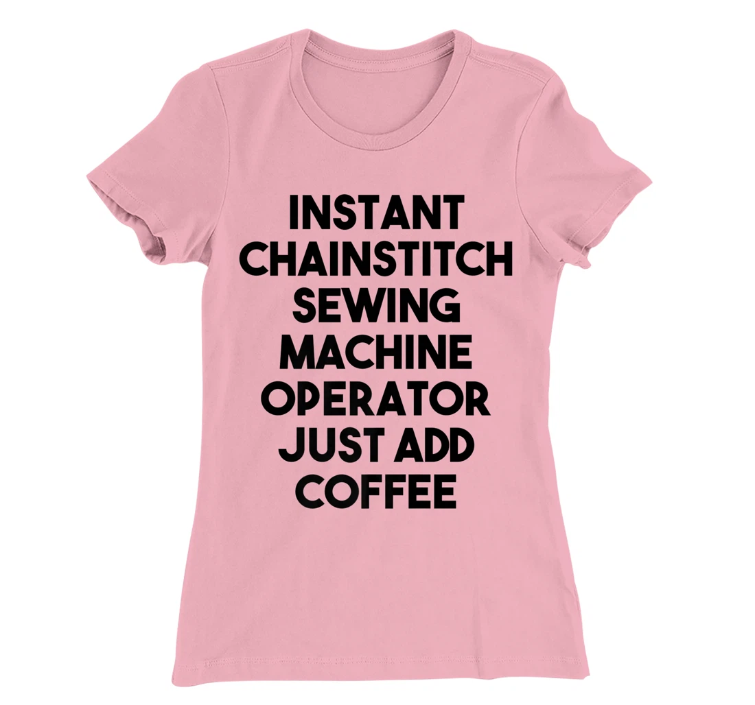 Womens Instant Chainstitch Sewing Machine Operator Just Add Coffee T-Shirt, Kid T-Shirt and Women T-Shirt