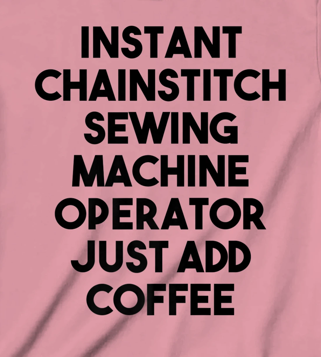 Womens Instant Chainstitch Sewing Machine Operator Just Add Coffee T-Shirt, Kid T-Shirt and Women T-Shirt