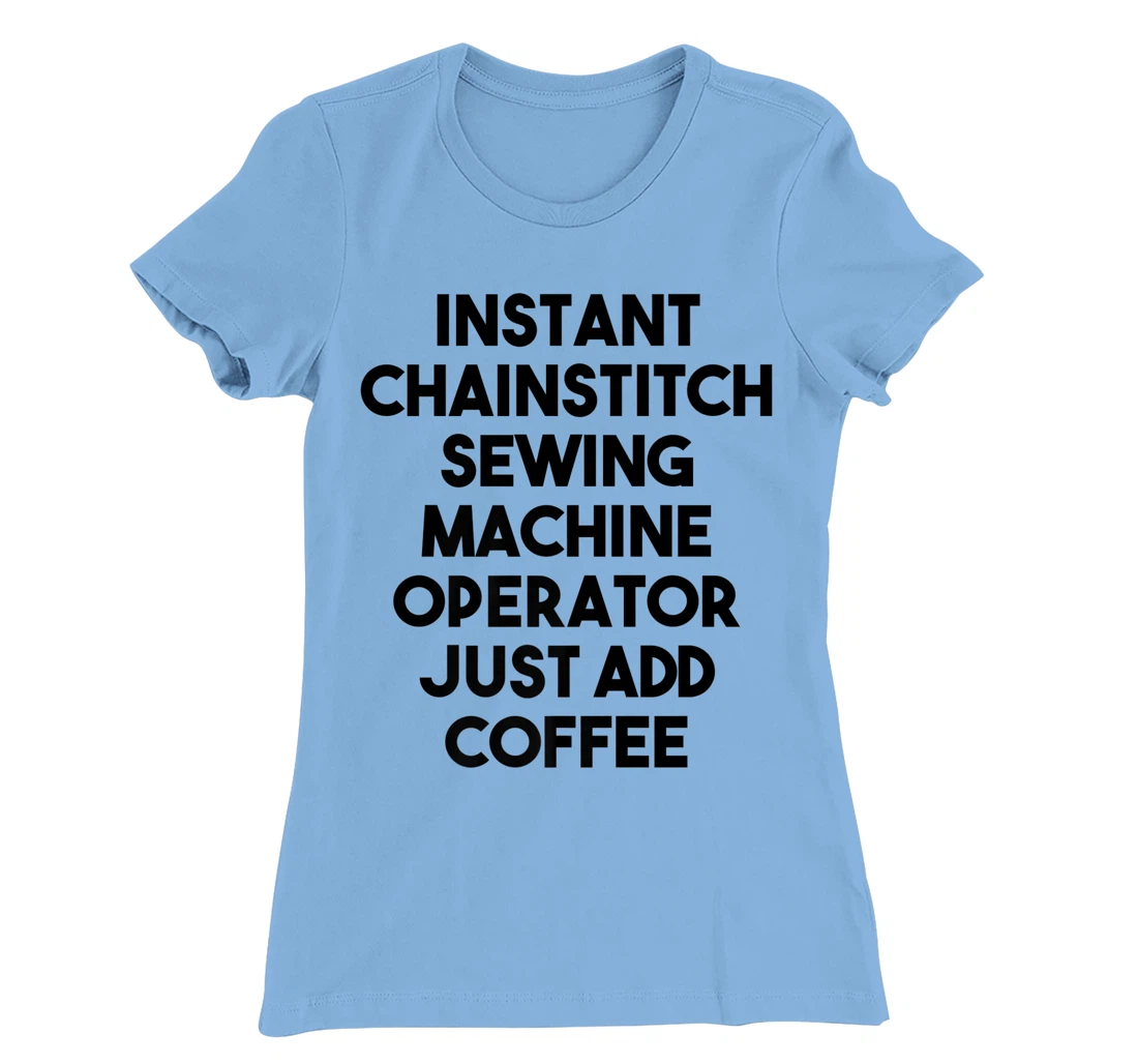Womens Instant Chainstitch Sewing Machine Operator Just Add Coffee T-Shirt, Kid T-Shirt and Women T-Shirt