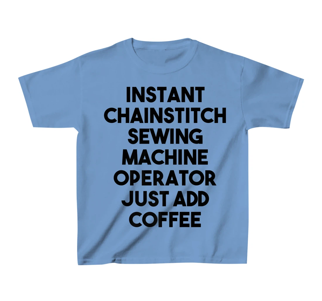Womens Instant Chainstitch Sewing Machine Operator Just Add Coffee T-Shirt, Kid T-Shirt and Women T-Shirt