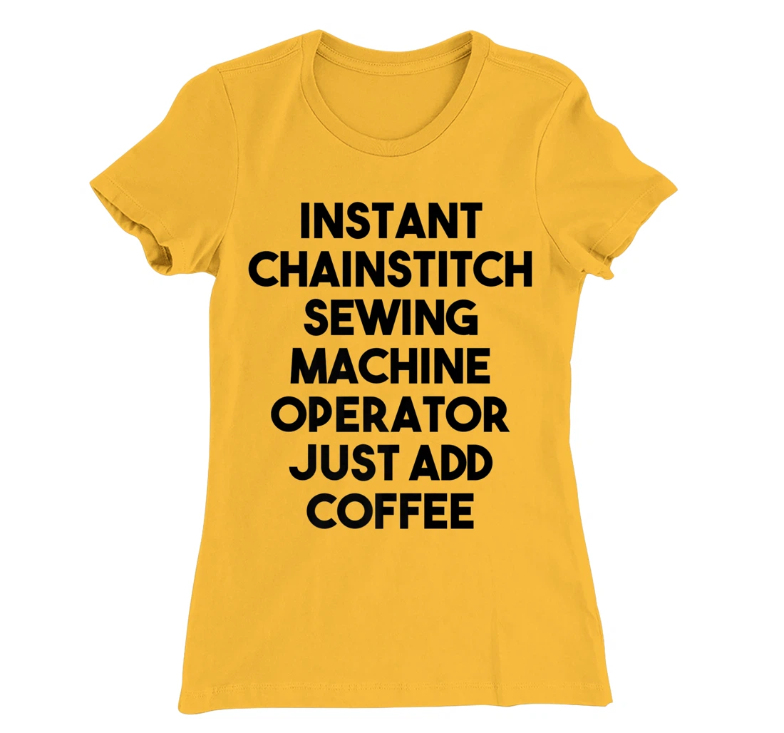 Womens Instant Chainstitch Sewing Machine Operator Just Add Coffee T-Shirt, Kid T-Shirt and Women T-Shirt