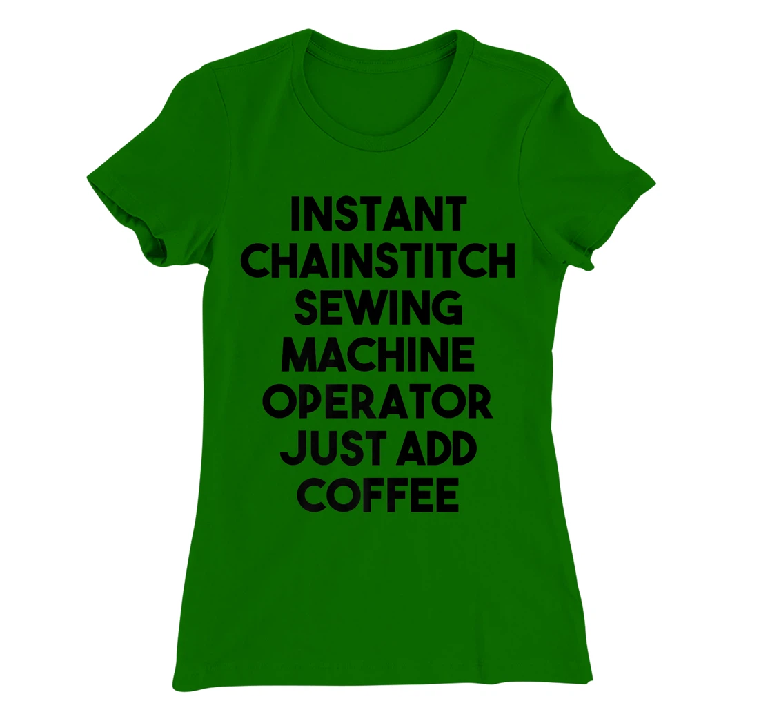 Womens Instant Chainstitch Sewing Machine Operator Just Add Coffee T-Shirt, Kid T-Shirt and Women T-Shirt