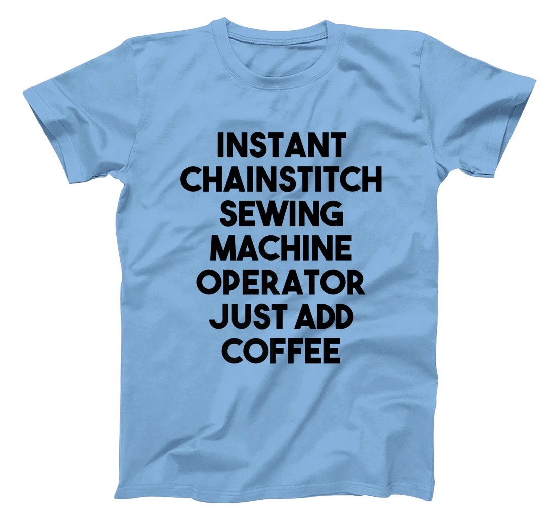 Womens Instant Chainstitch Sewing Machine Operator Just Add Coffee T-Shirt, Kid T-Shirt and Women T-Shirt