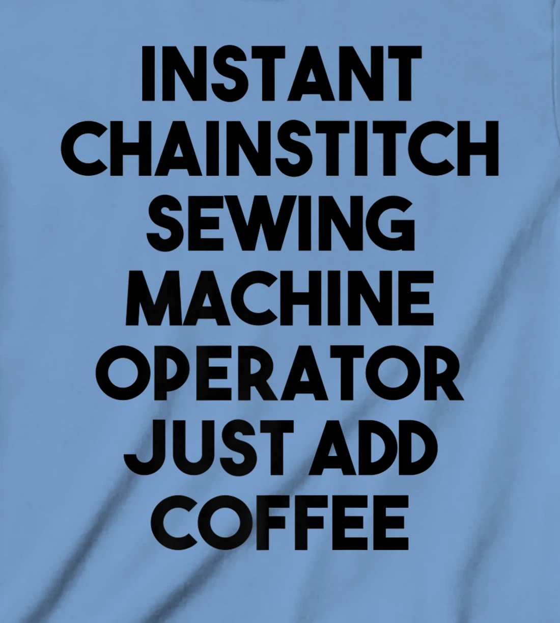 Womens Instant Chainstitch Sewing Machine Operator Just Add Coffee T-Shirt, Kid T-Shirt and Women T-Shirt