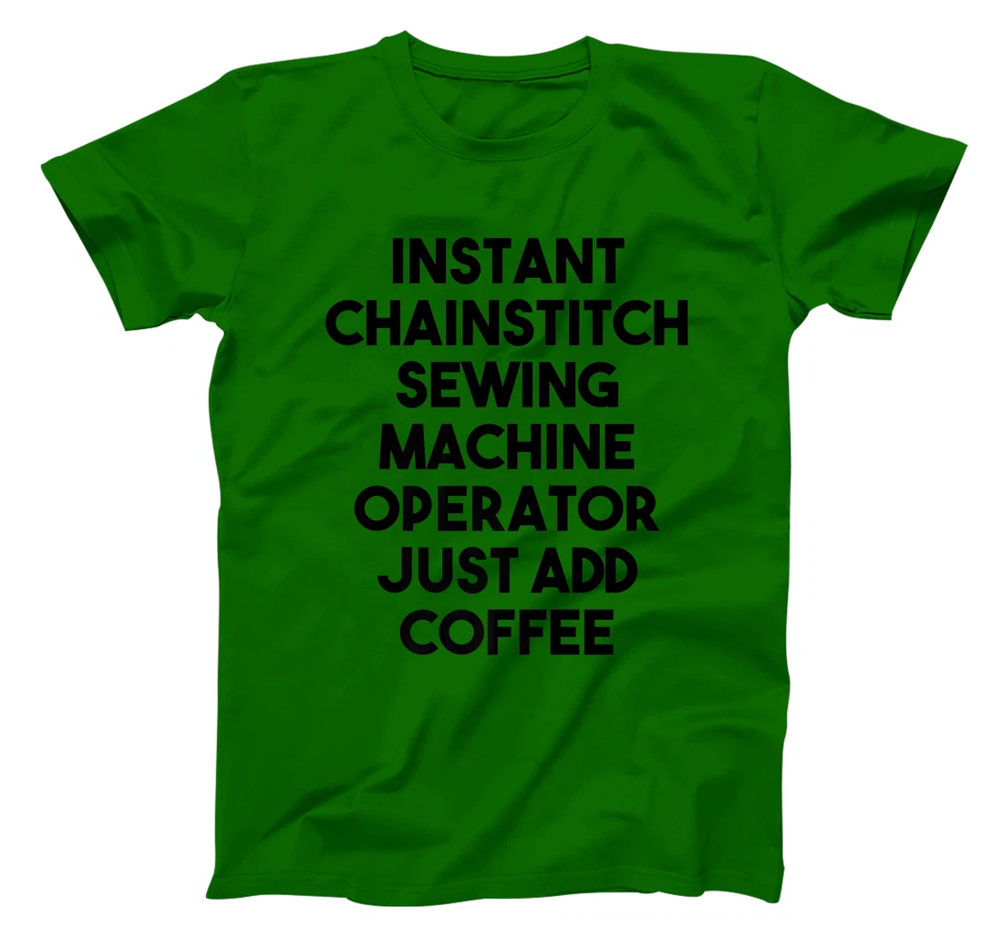 Womens Instant Chainstitch Sewing Machine Operator Just Add Coffee T-Shirt, Kid T-Shirt and Women T-Shirt